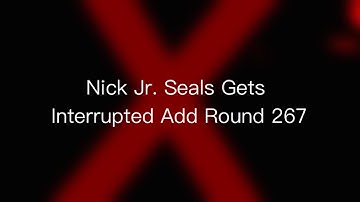 Nick Jr. Seals Gets Interrupted Add Round 267