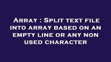 Array : Split text file into array based on an empty line or any non used character