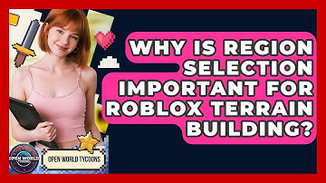 Why Is Region Selection Important For Roblox Terrain Building? - Open World Tycoons
