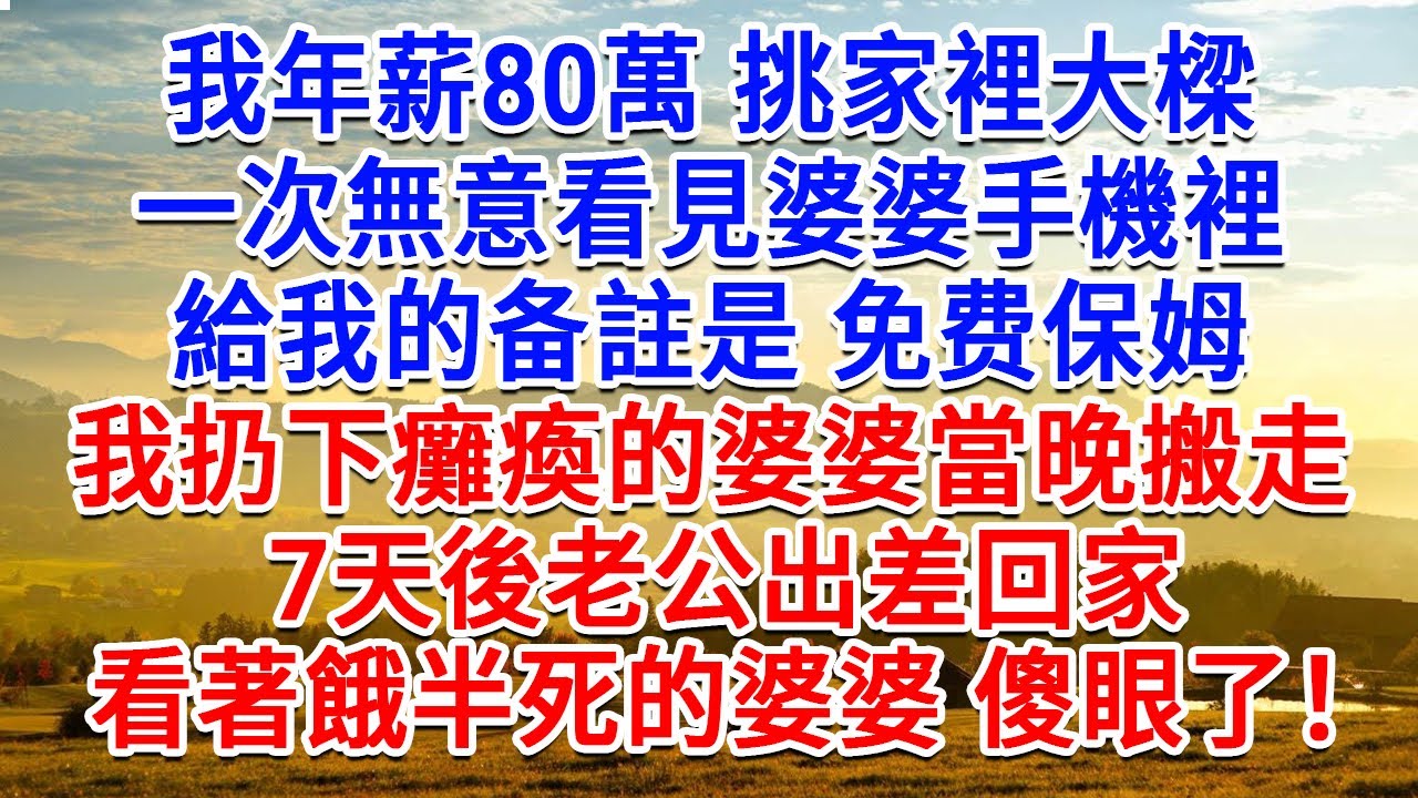 我年薪80萬 挑家裡大樑，一次無意看見婆婆手機裡，給我的備註是免费保姆，我扔下癱瘓的婆婆當晚搬走， 7天後老公出差回家，看著餓半死的婆婆 傻眼了！#生活經驗#情感故事#故事#小說#戀愛#情感#婚姻