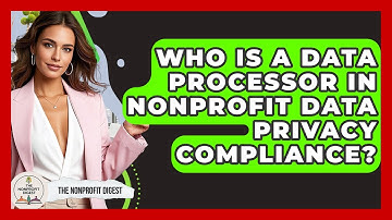 Who Is A Data Processor In Nonprofit Data Privacy Compliance? - The Nonprofit Digest