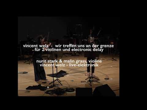 vincent welz - wir treffen uns an der grenze (2023) for 2 violins and delay