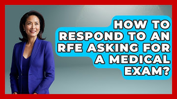 How To Respond To An RFE Asking For A Medical Exam? - US Citizenship Immigration Guide