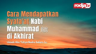 Cara Mendapatkan Syafa'at Nabi Muhammad di Akhirat l Ustadz Abu Yahya Badru Salam, Lc.