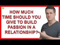 How Much Time Should You Give To Build Passion In A Relationship