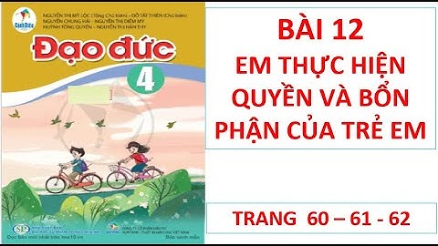 ĐẠO ĐỨC LỚP 4: BÀI 12: EM THỰC HIỆN QUYỀN VÀ BỔN PHẬN CỦA TRẺ EM SÁCH CÁNH DIỀU HAY NHẤT