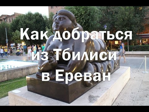 Как добраться из Тбилиси в Ереван обзор всех вариантов