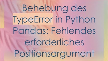 Behebung des TypeError in Python Pandas: Fehlendes erforderliches Positionsargument