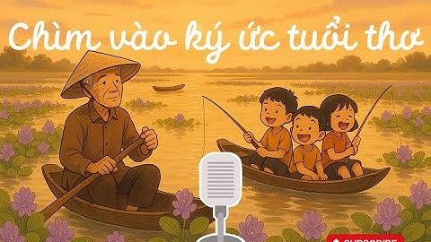 Chuyện Kể Cho Người Khó Ngủ: Ký ức tuổi thơ mùa Nước Nổi
