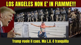 Trump accusa Los Angeles di rivolta. Ma i fatti raccontano altro!