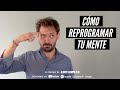 Cómo REPROGRAMAR tu MENTE