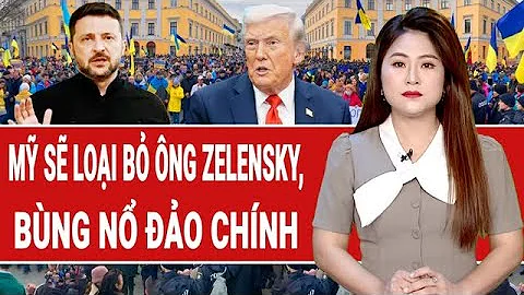 Thời sự quốc tế: Chuyên gia quân sự: Mỹ sẽ loại bỏ ông Zelensky, bùng nổ đảo chính