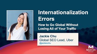 Internationalization Errors: How to Go Global Without Losing Your Traffic [MozCon 2021] — Jackie Chu