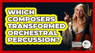 Which Composers Transformed Orchestral Percussion? - Classical Serenade