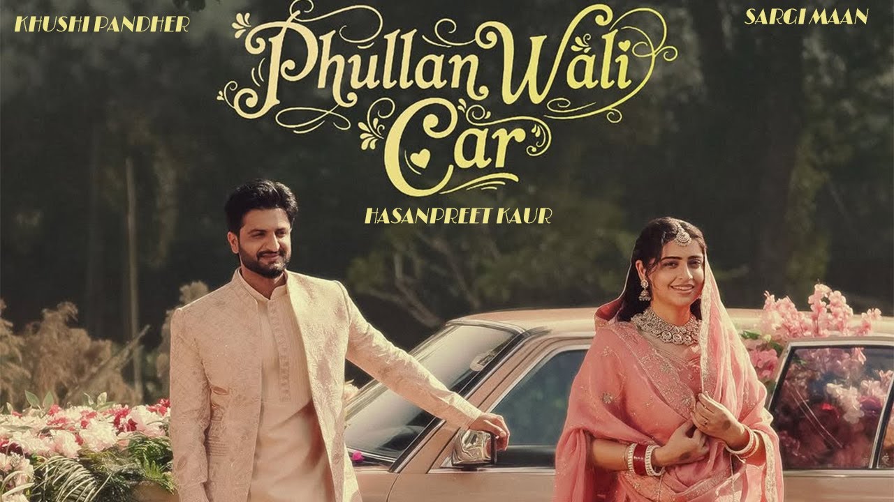 Phullan Wali Car New Song Soon Khushi Pandher Sargi Maan phullan-wali-car-new-song-soon-khushi-pandher-sargi-maan