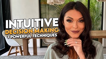 Intuitive Decision Making: 3 Powerful Techniques That Will Change the Way You Make Decisions