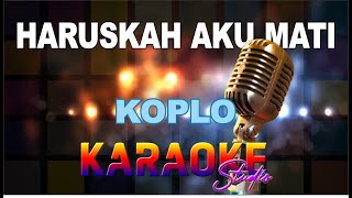 HARUSKAH AKU MATI KOPLO KARAOKE