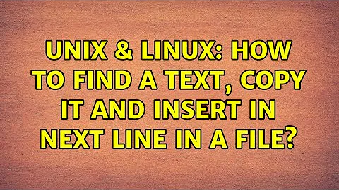 Unix & Linux: How to find a text, copy it and insert in next line in a file? (2 Solutions!!)