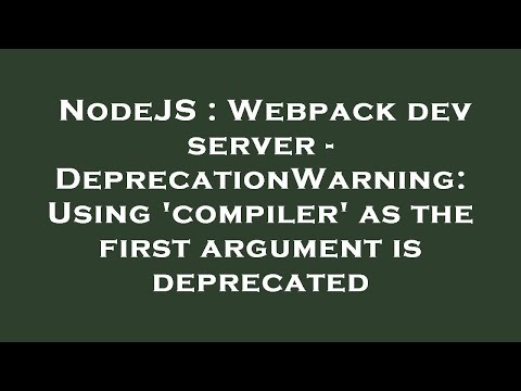 NodeJS : Webpack dev server - DeprecationWarning: Using 'compiler' as the first argument is deprecat