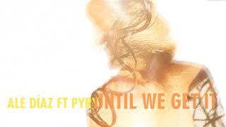 Ale Díaz Ft Pyry - Until We Get It Official Music Video