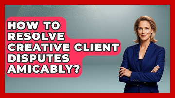 How To Resolve Creative Client Disputes Amicably? - Directing Creative Success