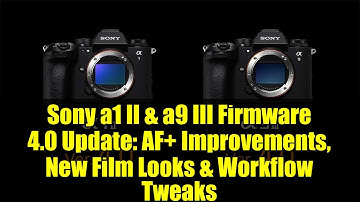 Sony a1 II & a9 III Firmware 4.0 Update: AF+ Improvements, New Film Looks & Workflow Tweaks