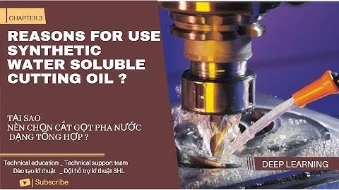 [SHL ASEAN] Đào tạo kỹ thuật Chương 3: Tại sao chúng ta nên chọn dầu cắt gọt pha nước loại tổng hợp?