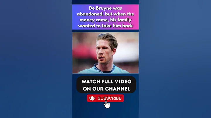 De Bruyne was abandoned, but when the money came, his family wanted to take him back4