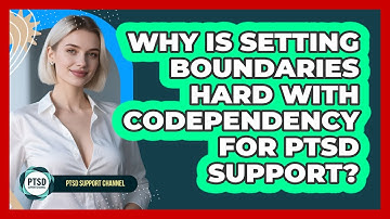 Why Is Setting Boundaries Hard With Codependency For PTSD Support? - PTSD Support Channel