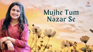Mujhe Tum Nazar Se Mei Hassan Ghazal Priyanka Barve Priyankas Playlist