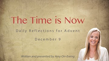 The Time Is Now: Daily Reflections for Advent, December 9