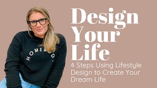 Design Your Life 4 Steps To Your Dream Life through Lifestyle Design | Intentional Living