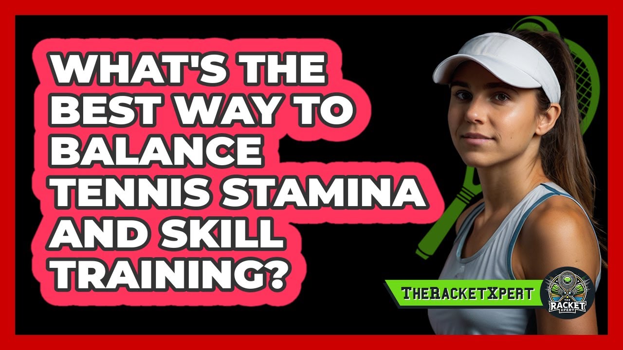 What's The Best Way To Balance Tennis Stamina And Skill Training? - The Racket Xpert