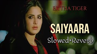 SAIYAARA: Ek Tha Tiger | Slowed+Reverb | Salman Khan, Katrina Kaif | Mohit C, Taraannum M | Sohail S