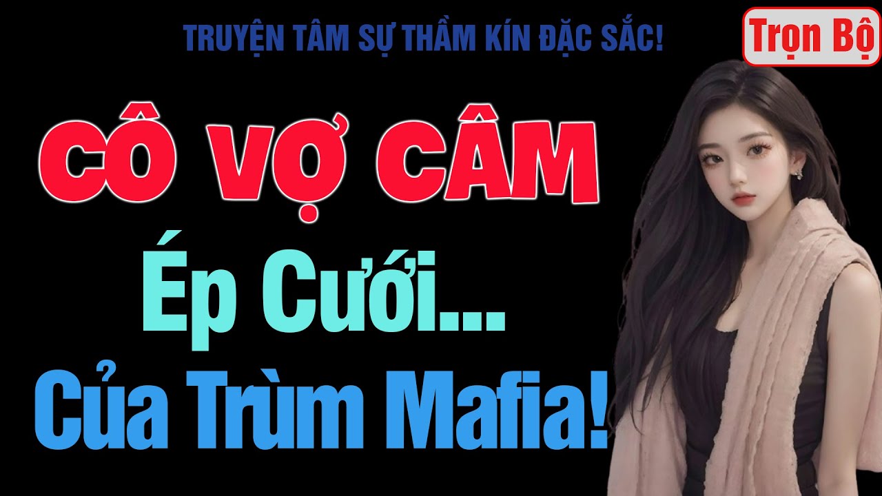 [Trọn Bộ] Cô Vợ Câm Ép Cưới Của Trùm Mafia! - MC Thanh Hằng