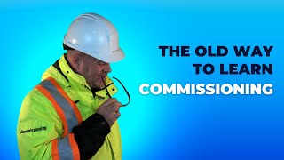 The Old Way to Learn Commissioning