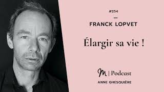 #254 Franck Lopvet : Élargir sa vie !