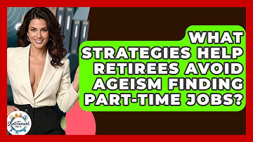 What Strategies Help Retirees Avoid Ageism Finding Part-time Jobs? - Get Retirement Help