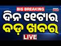 🔴 LIVE | ସକାଳ ୧୧ଟାର ବଡ଼ ଖବର | 11AM Breaking News | Odisha News | Kanak News