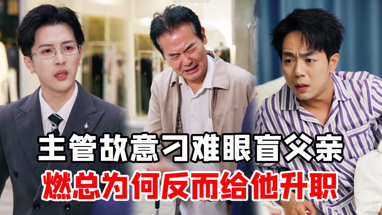 势利主管故意刁难眼盲父亲,燃总却不忍责备他,看到最后泪崩了!【秦苒】 - YouTube