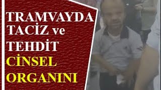 Tramvay Sapığı Kadını Önce Taciz Edip Sonra Öldürmekle Tehdit Ediyor! Cinsel Organını Açmaya Kalktı!