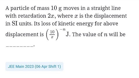 #jeemain2023 #kinematics A particle of 10g moves in a straight line with retardation 2x, where x is