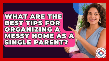 What Are The Best Tips For Organizing A Messy Home As A Single Parent? - Single Parent Support Hub