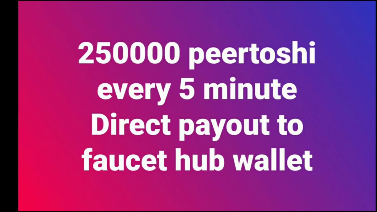 250000 peertoshi every 5 minute,instant payout in faucethub wallet