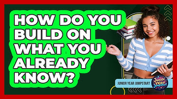 How Do You Build On What You Already Know?