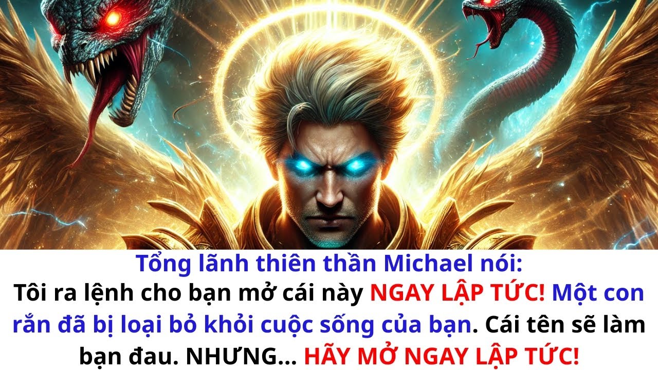 💌Tổng Lãnh Thiên Thần Michael nói: Tôi ra lệnh bạn mở ngay cái này. Một con rắn đã bị loại khỏi bạn.