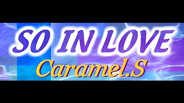 Caramel. S - SO IN LOVE (HQ)