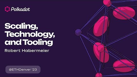 Scaling, Technology, and Tooling; Polkadot and Beyond | ETHDenver 