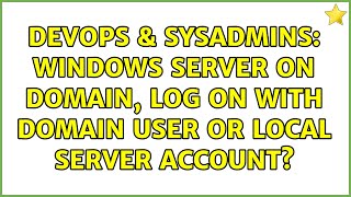 DevOps & SysAdmins: Windows Server on domain, log on with domain user or local server account? Content