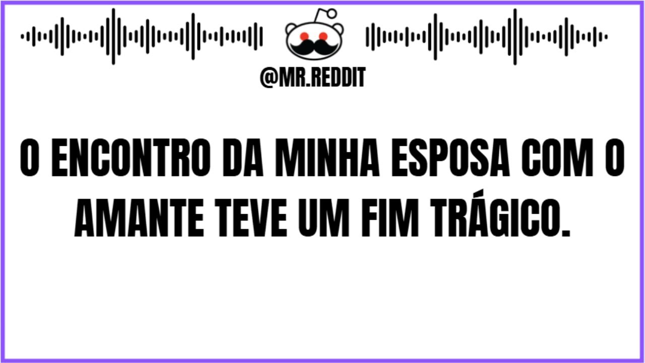 O encontro da minha Esposa com o amante teve um fim trágico.